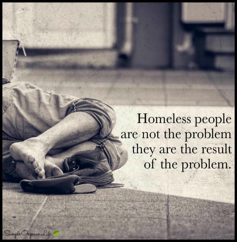 Homeless people are not the problem they are the result of the problem. Simple Organic Life.
