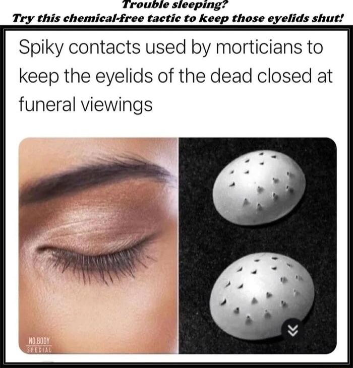 Trouble sieeping Try this chemical free tactic to keep those eyelids shut Spiky contacts used by morticians to keep the eyelids of the dead closed at funeral viewings