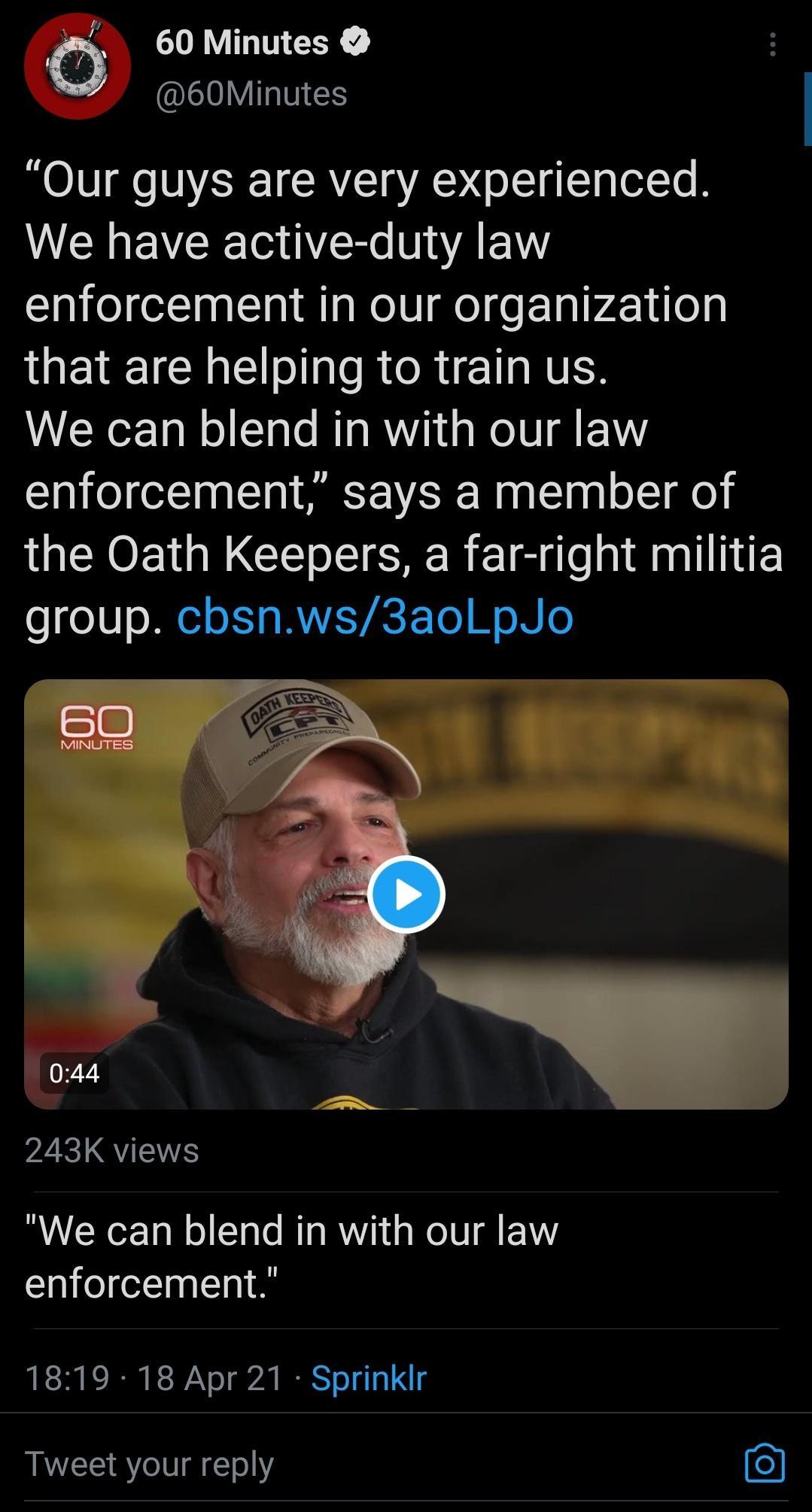 60 Minutes 60Minutes Our guys are very experienced WELEVERE T S V A AW enforcement in our organization that are helping to train us We can blend in with our law enforcement says a member of the Oath Keepers a far right militia o o0 s Mo I RWETF To Mo N o P2 QVITETES We can blend in with our law enforcement 1819 18 Apr 21 Sprinklr Tweet your reply