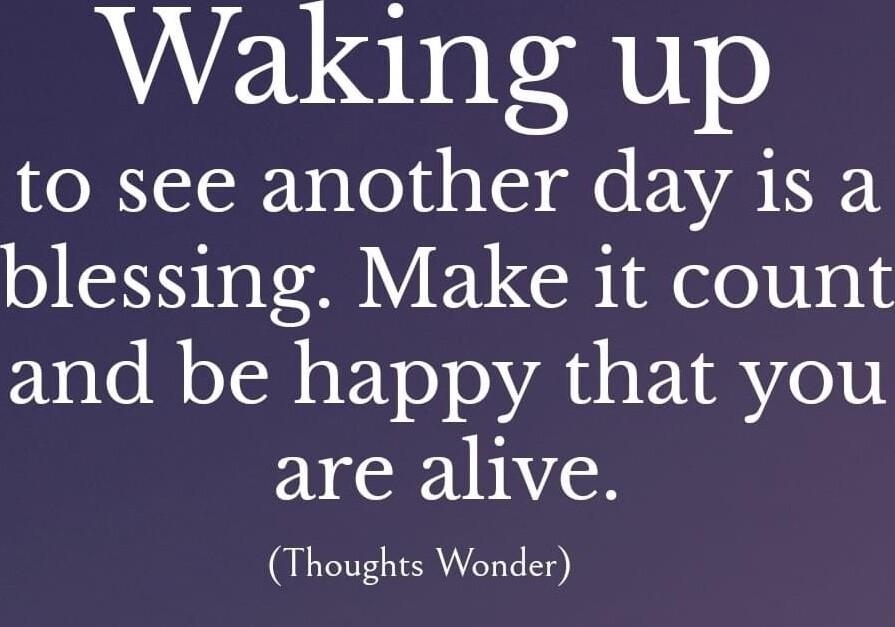 Waking up to see another day is a blessing Make it count EVolo Bl oIl aE1 0 o AT s 1 0101 are alive Thoughts Wonder Thoughts Wonder