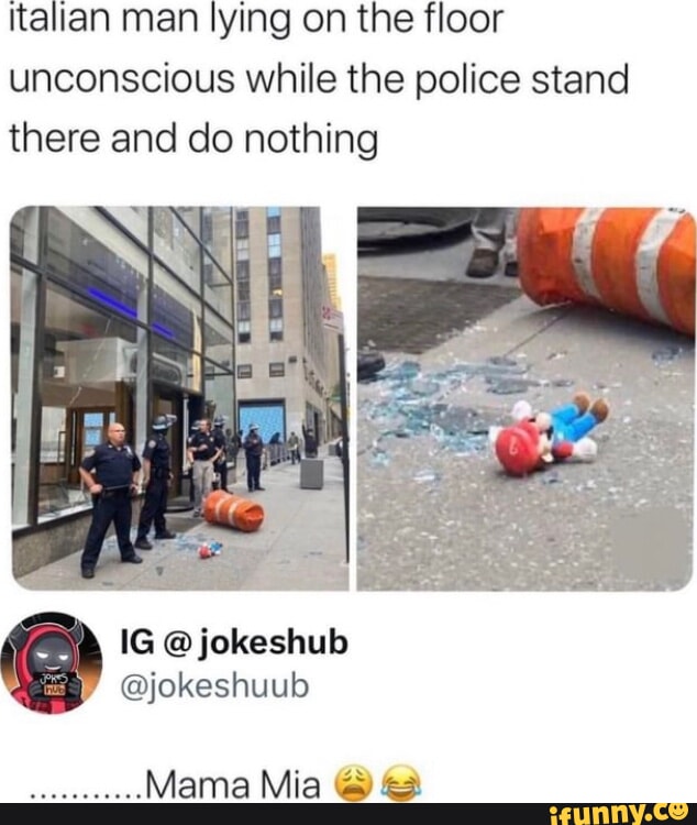 Itallan man lying on the floor unconscious while the police stand there and do nothing IG jokeshub jokeshuub Mama Mia