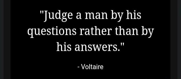 Judge a man by his questions rather than by his answers.
