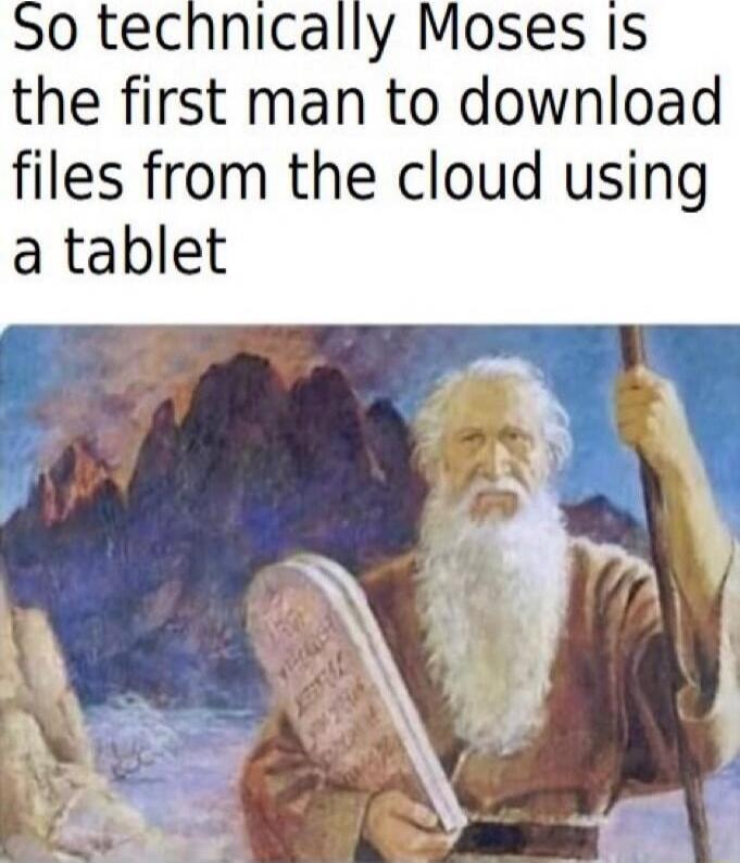 So technically Moses is the first man to download files from the cloud using a tablet