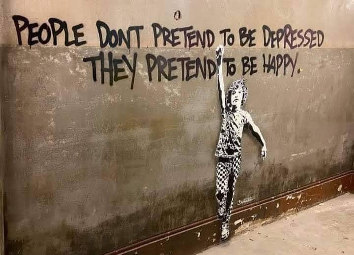 PEOPLE DONT PRETEND TO BE DEPRESSED THEY PRETEND TO BE HAPPY.