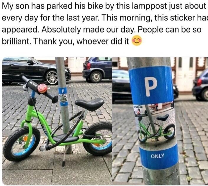 My son has parked his bike by this lamppost just about every day for the last year. This morning, this sticker had appeared. Absolutely made our day. People can be so brilliant. Thank you, whoever did it 😍
