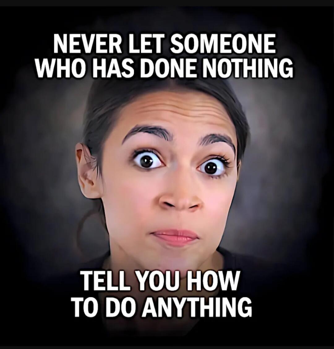 NEVER LET SOMEONE WHO HAS DONE NOTHING TELL YOU HOW TO DO ANYTHING
