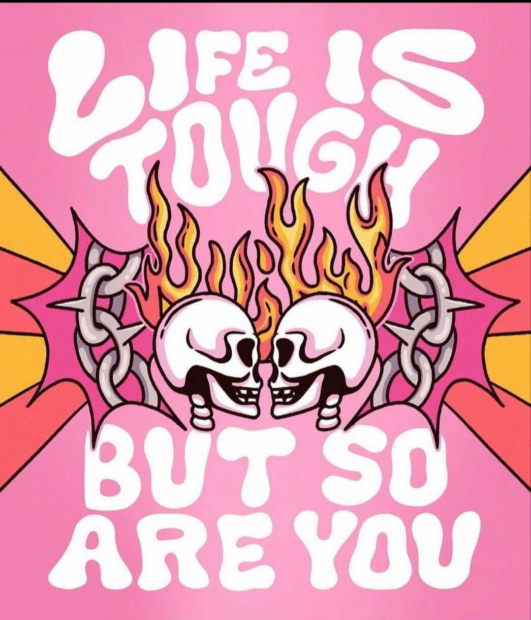 LIFE IS TOUGH BUT SO ARE YOU