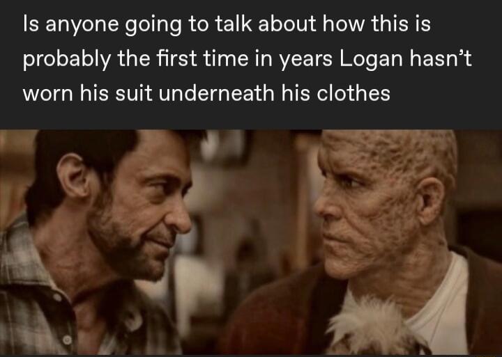 Is anyone going to talk about how this is probably the first time in years Logan hasnt worn his suit underneath his clothes