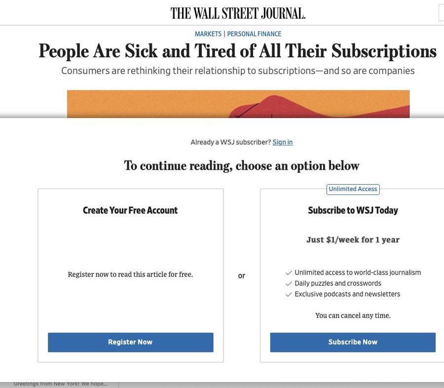 THE WALL STREET JOURNAL People Are Sick and Tired of All Their Subscriptions Consumers areethinking thei relationship tosubscrptions andso are companies To continue reading choose an option below CeateYourFreeAcsunt oo s e i