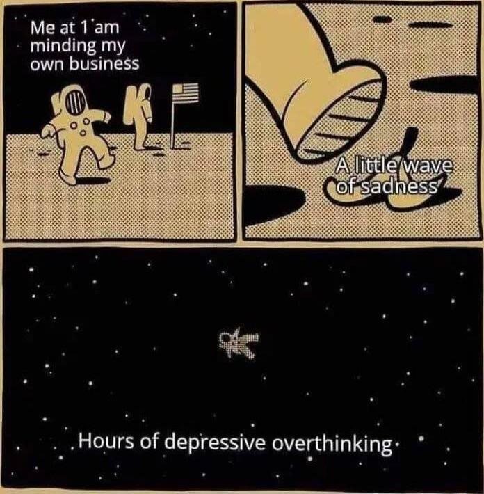 Meat1am minding my EUGETELESS Hours of deplessie ovethinkirg L