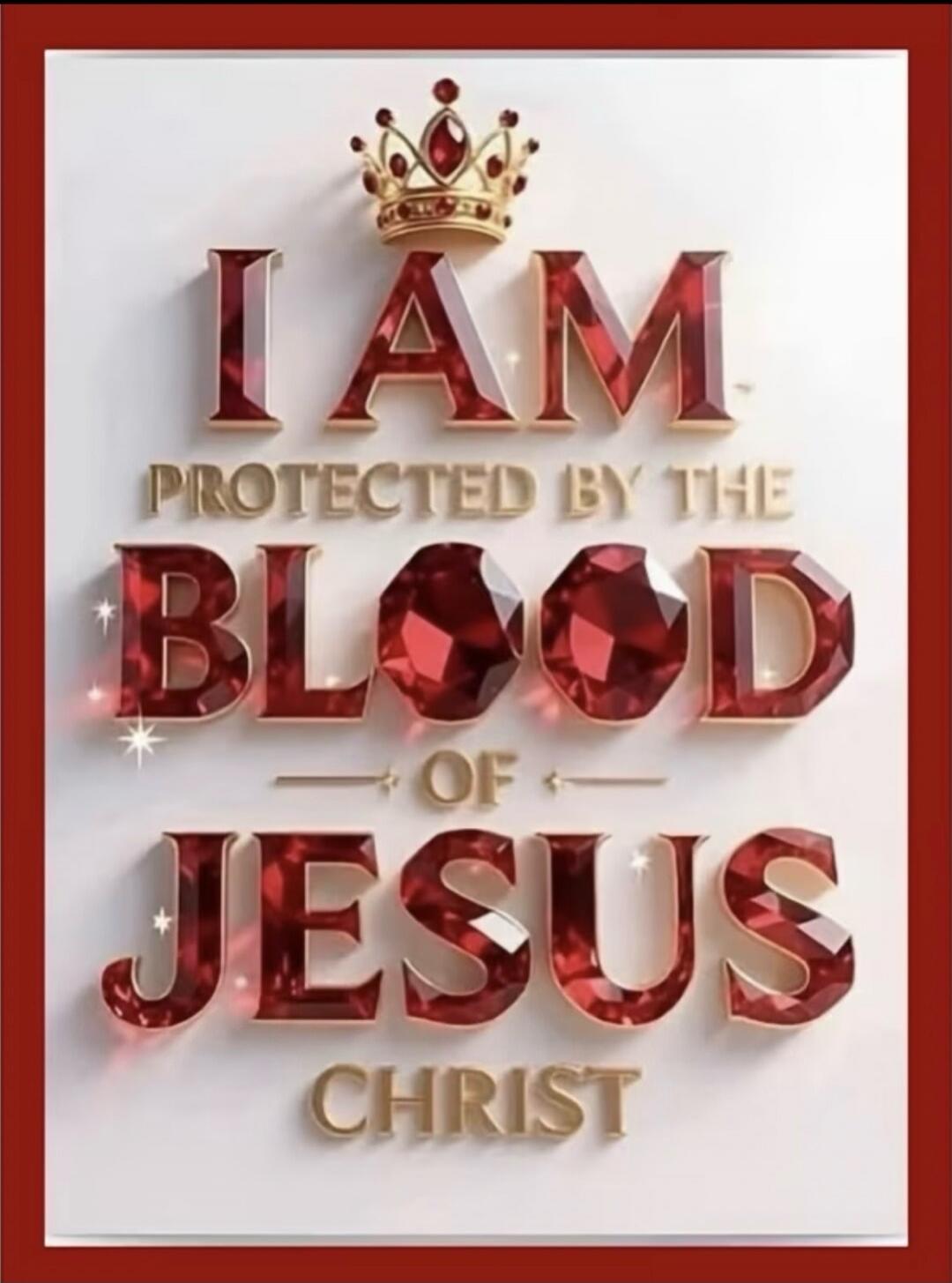 I AM PROTECTED BY THE BLOOD OF JESUS CHRIST