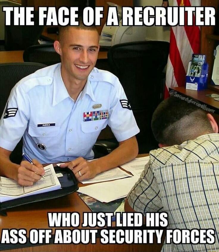 THE FACE OF A RECRUITER WHO JUST LIED HIS ASS OFF ABOUT SECURITY FORCES