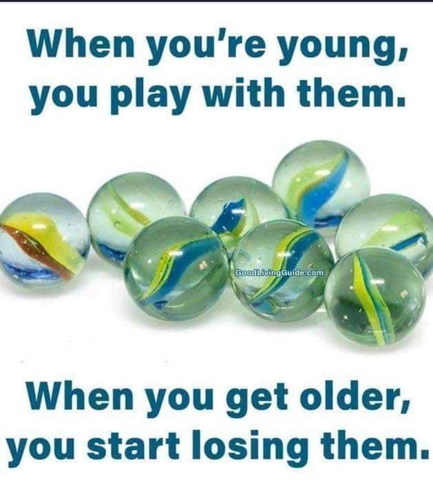 When youre young you play with them When you get older you start losing them