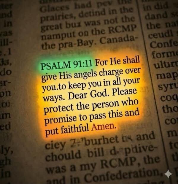 PSALM 91:11 For He shall give His angels charge over you. to keep you in all your ways. Dear God. Please protect the person who promise to pass this and put faithful Amen.