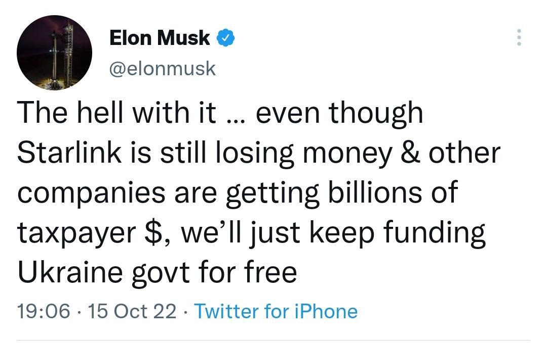 Elon Musk elonmusk The hell with it even though Starlink is still losing money other companies are getting billions of taxpayer well just keep funding Ukraine govt for free 1906 15 Oct 22 Twitter for iPhone