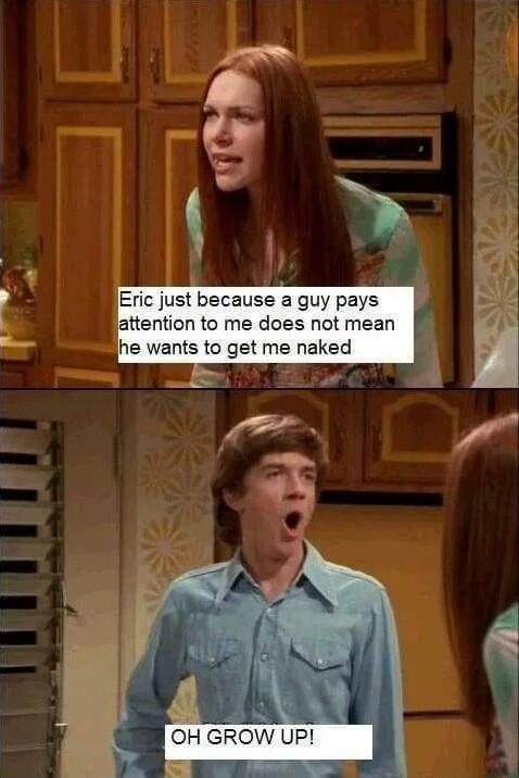 iEric just because a guy pays ention to me does not mean nts to get me naked