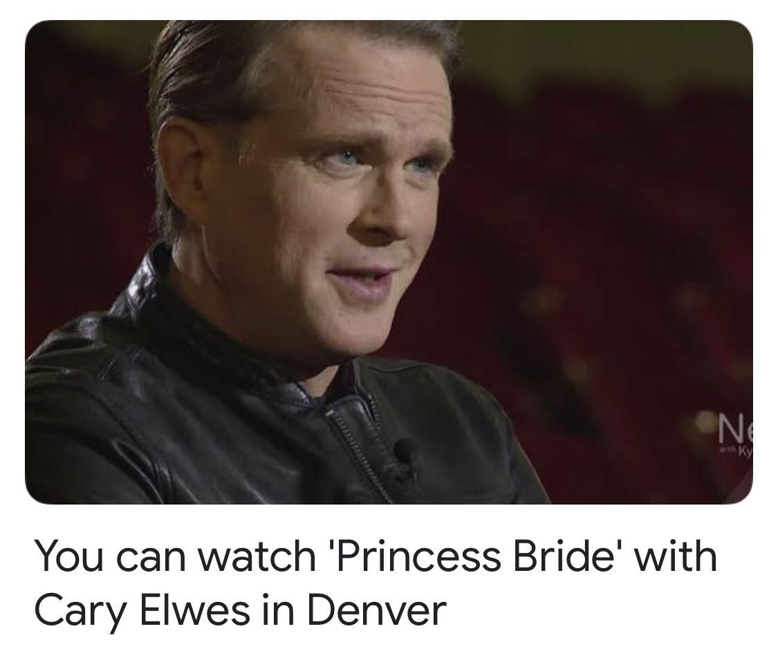 You can watch Princess Bride with Cary Elwes in Denver