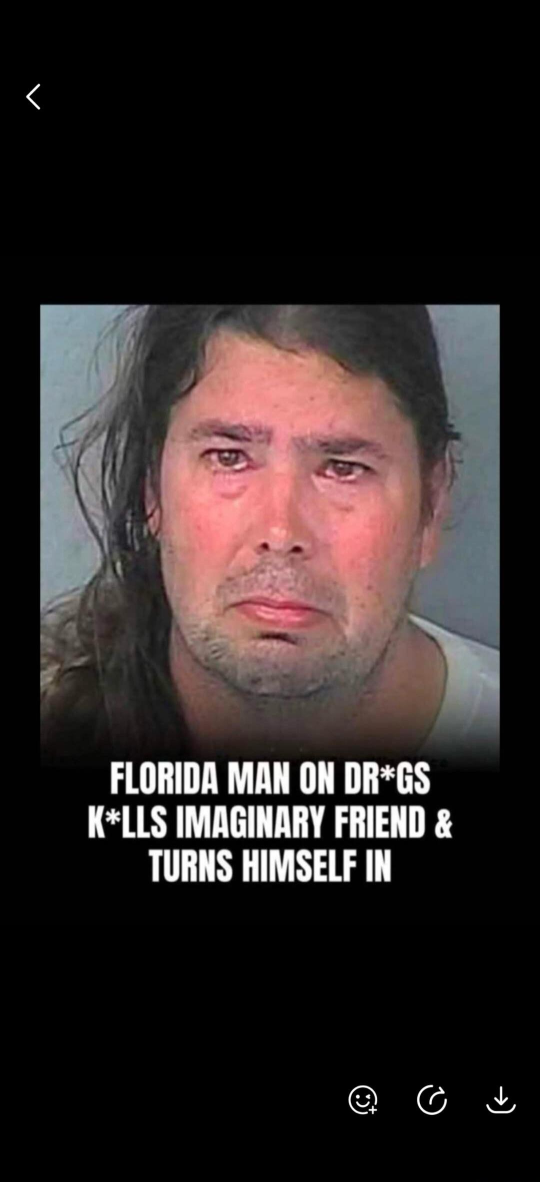 FLORIDA MAN ON DRUGS KILLS IMAGINARY FRIEND & TURNS HIMSELF IN