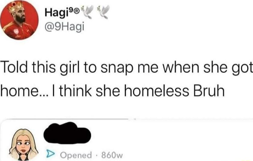 Hagi 9Hagi Told this girl to snap me when she got home think she homeless Bruh