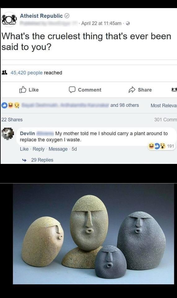 e Atheist Republic Whats the cruelest thing thats ever been said to you y reached Like Comment 2 share o L 98 othe Most Rele replace the oxygen waste Like Rep