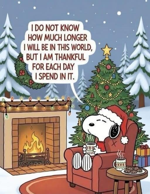 I DO NOT KNOW HOW MUCH LONGER I WILL BE IN THIS WORLD, BUT I AM THANKFUL FOR EACH DAY I SPEND IN IT.