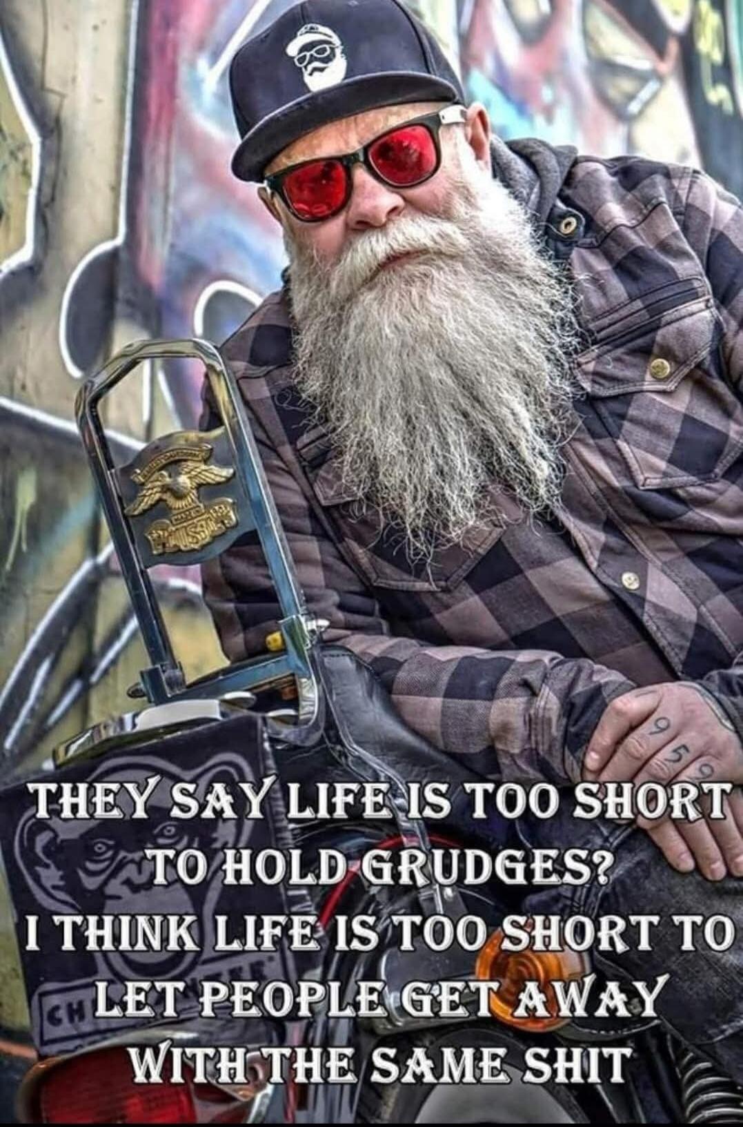 THEY SAY LIFE IS TOO SHORT TO HOLD GRUDGES? I THINK LIFE IS TOO SHORT TO LET PEOPLE GET AWAY WITH THE SAME SHIT