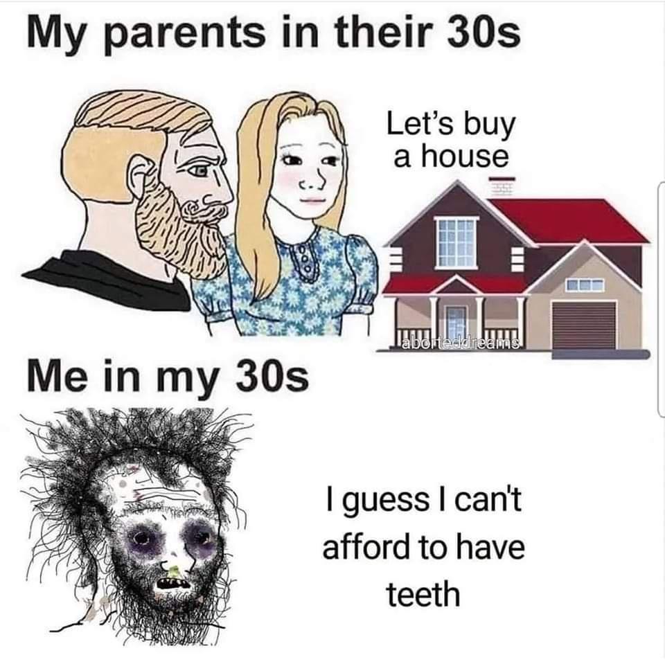 My parents in their 30s guess cant afford to have teeth