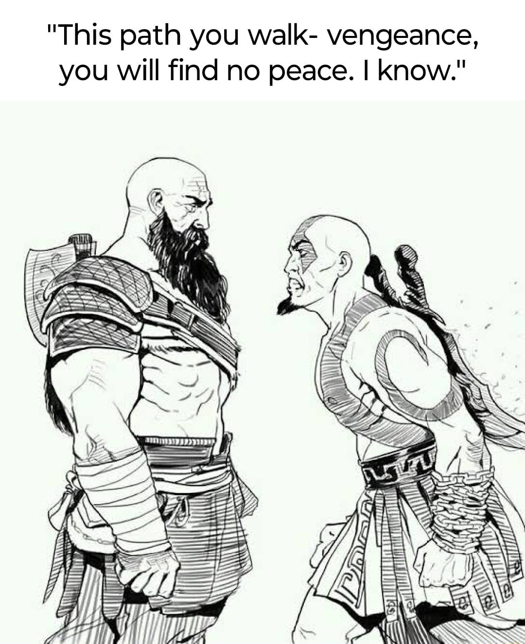 This path you walk vengeance you will find no peace know