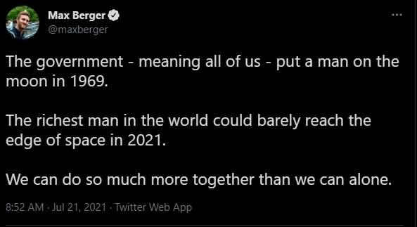 Max Berger The government meaning all of us put a man on the moon in 1969 The richest man in the world could barely reach the edge of space in 2021 We can do so much more together than we can alone