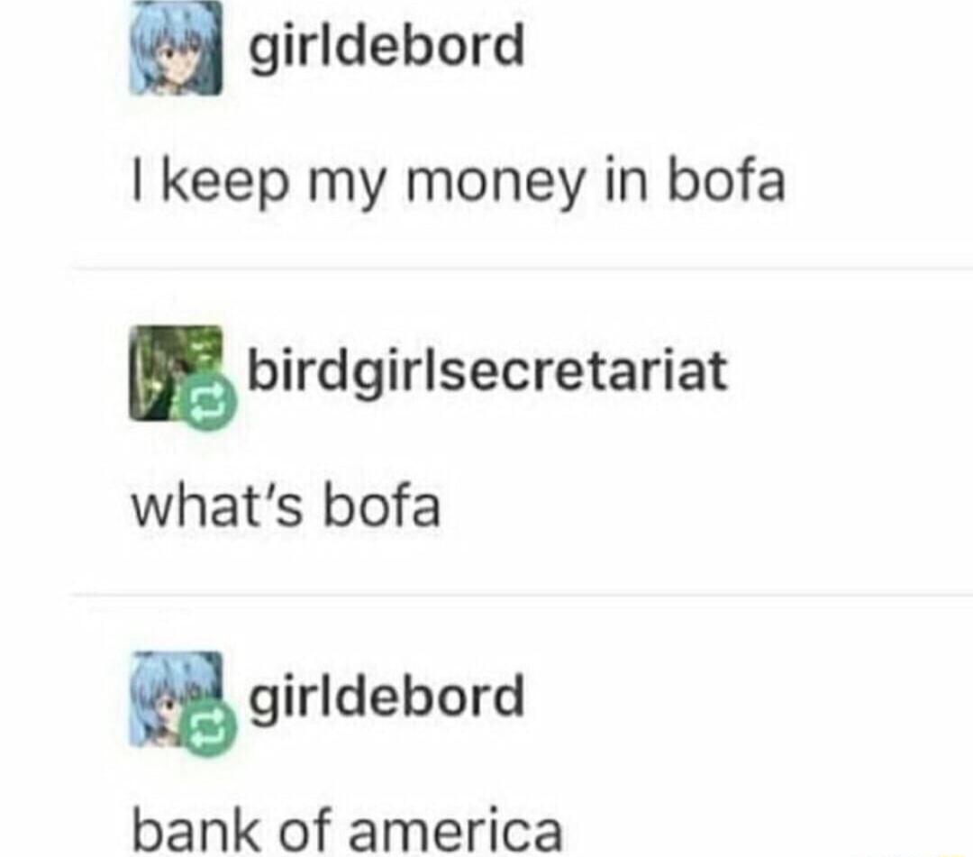 H girldebord keep my money in bofa Q birdgirlsecretariat whats bofa a girldebord bank of america