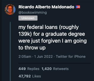Ricardo Alberto Maldonado kswimming my federal loans roughly 139k for a graduate degree were just forgiven am going RCR G 205am 1Jun 2022 Twitter for IPhone 449 Replies 1420 Retweets 47792 Likes