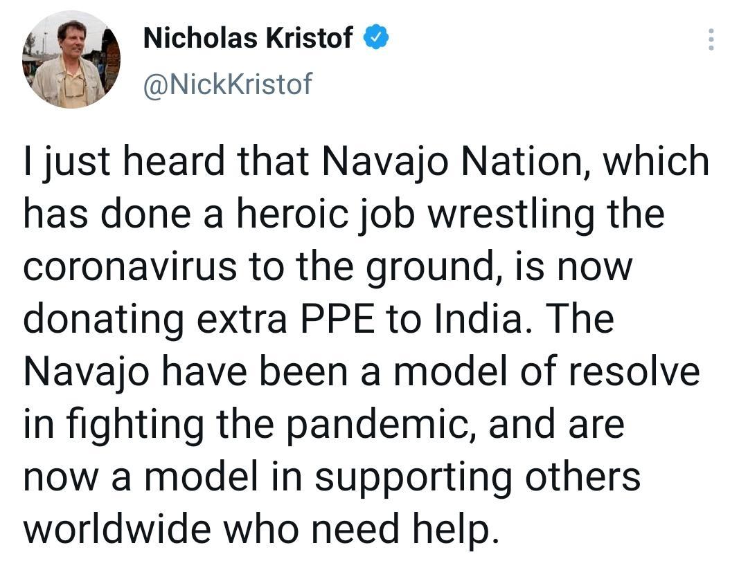 Nicholas Kristof NickKristof just heard that Navajo Nation which has done a heroic job wrestling the coronavirus to the ground is now donating extra PPE to India The Navajo have been a model of resolve in fighting the pandemic and are now a model in supporting others worldwide who need help