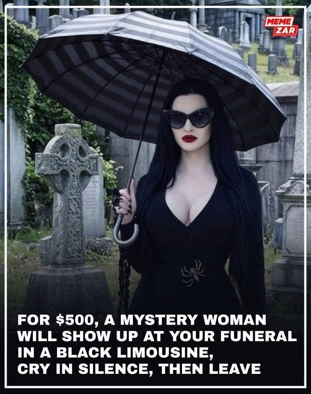 FOR $500, A MYSTERY WOMAN WILL SHOW UP AT YOUR FUNERAL IN A BLACK LIMOUSINE, CRY IN SILENCE, THEN LEAVE