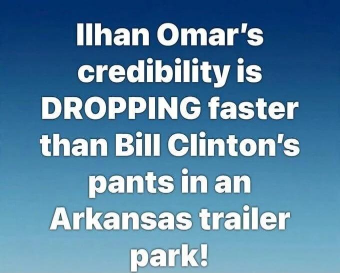 Ilhan Omar's credibility is DROPPING faster than Bill Clinton's pants in an Arkansas trailer park!