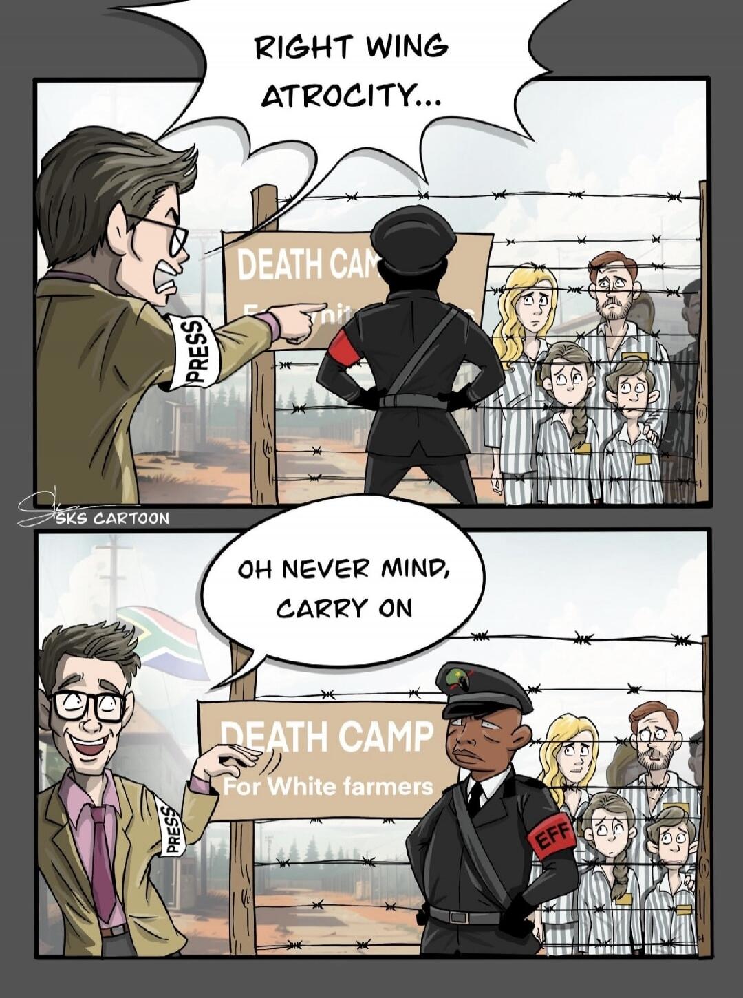 RIGHT WING ATROCITY... DEATH CAMP PRESS OH NEVER MIND, CARRY ON DEATH CAMP For White farmers SKS CARTOON EFF