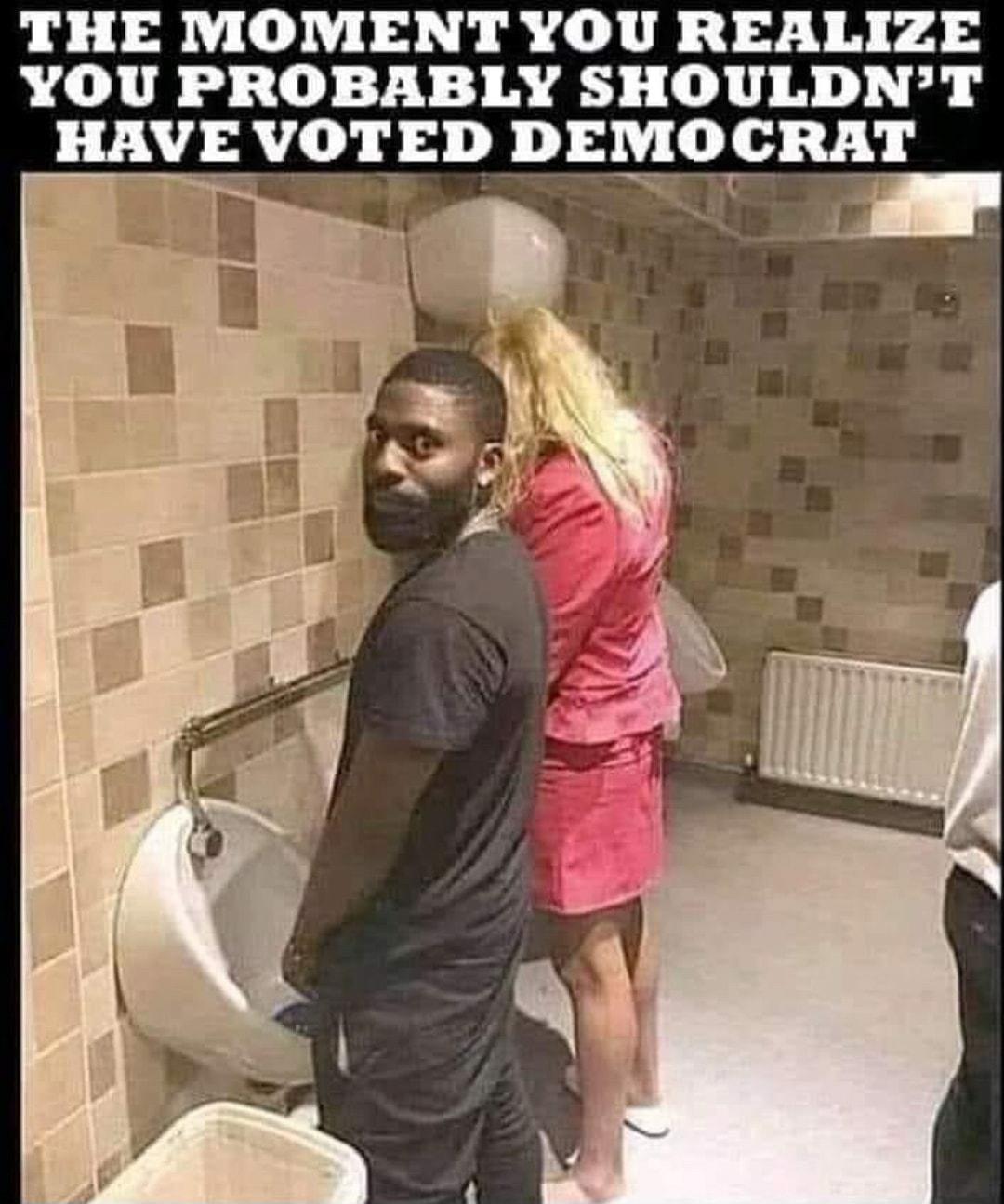 THE MONMENT YOU REALIZE YOU PROBABLY SHOULDNT HAVE VOTED DEMOCRAT