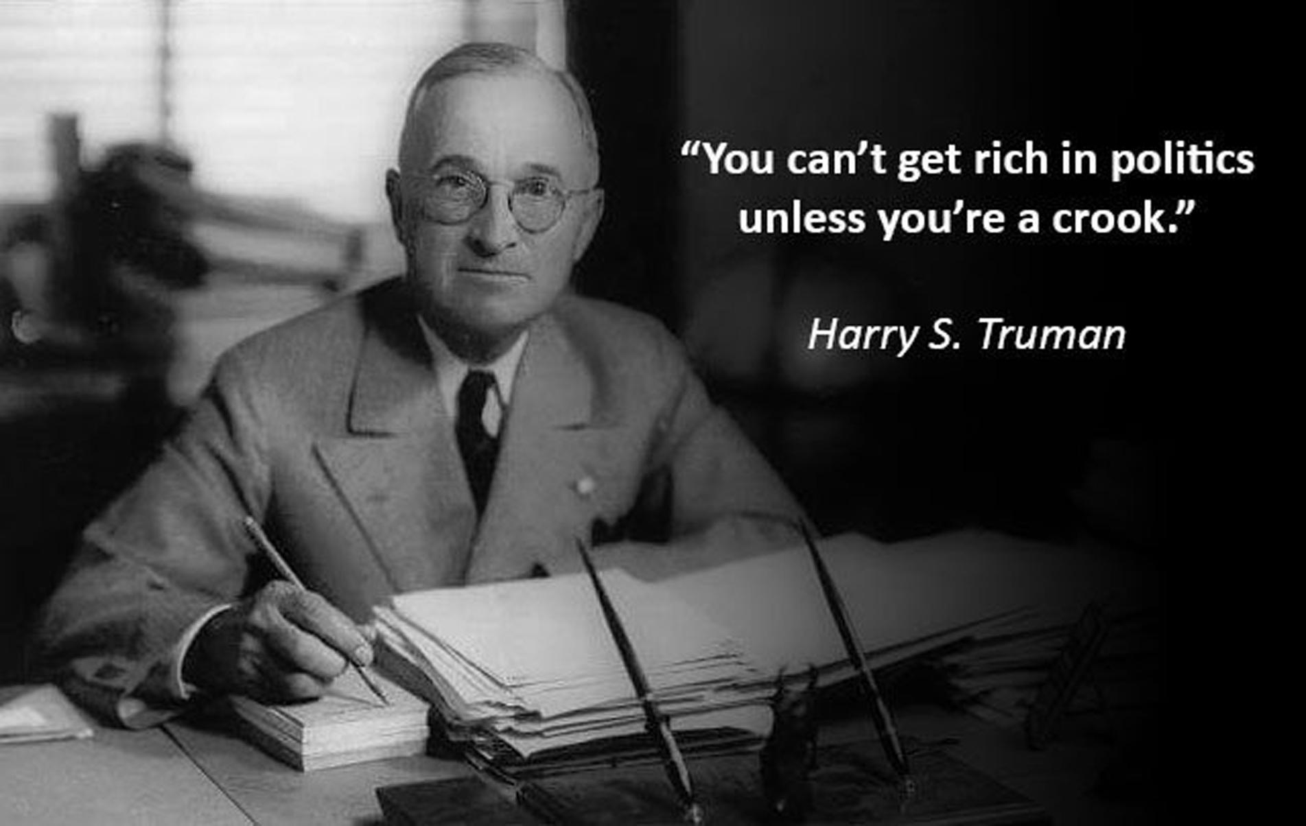 You cant get rich in politics unless youre a crook Harry S Truman