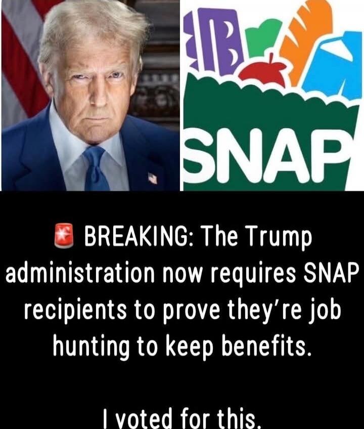 BREAKING: The Trump administration now requires SNAP recipients to prove they're job hunting to keep benefits. I voted for this.