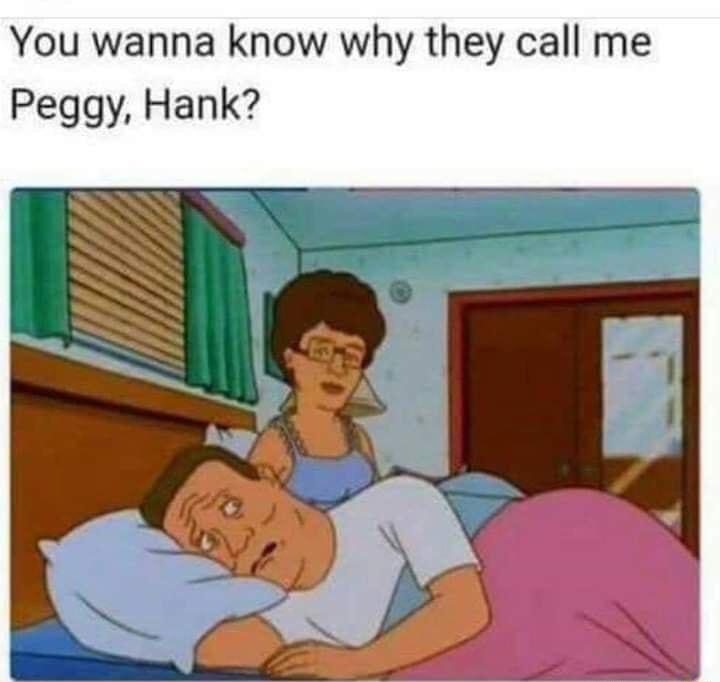 You wanna know why they call me Peggy Hank