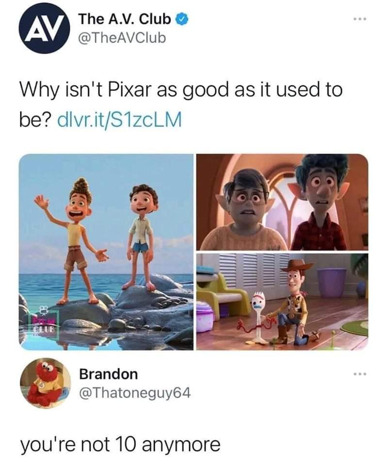 The AV Club TheAVClub Why isnt Pixar as good as it used to be divritS1zcLM Brandon Thatoneguy64 youre not 10 anymore