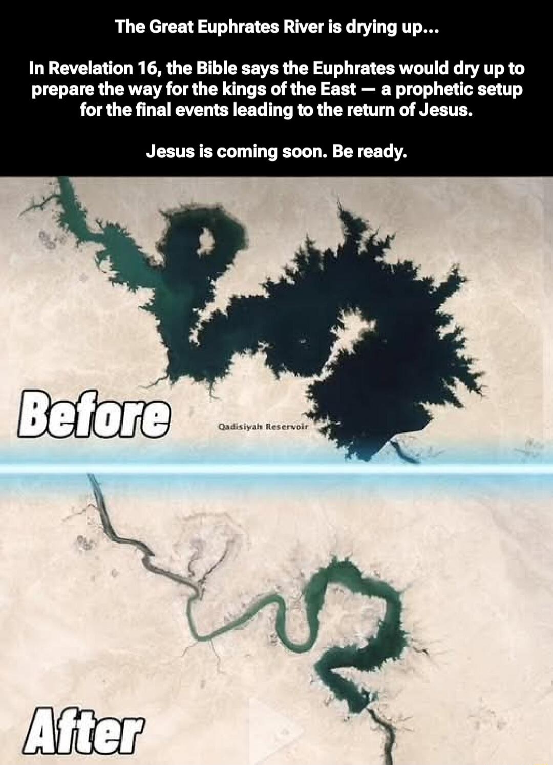 The Great Euphrates River is drying up... In Revelation 16, the Bible says the Euphrates would dry up to prepare the way for the kings of the East — a prophetic setup for the final events leading to the return of Jesus. Jesus is coming soon. Be ready.

Before
After