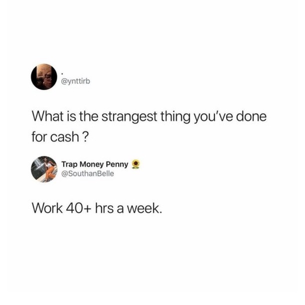 ynttirb What is the strangest thing youve done for cash Trap Money Penny SouthanBelle Work 40 hrs a week