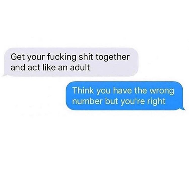 Get your fucking shit together and act like an adult Think you have the wrong U1l oI oIV BV oI R W dle g