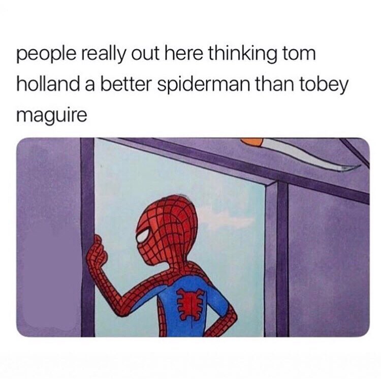 people really out here thinking tom holland a better spiderman than tobey maguire