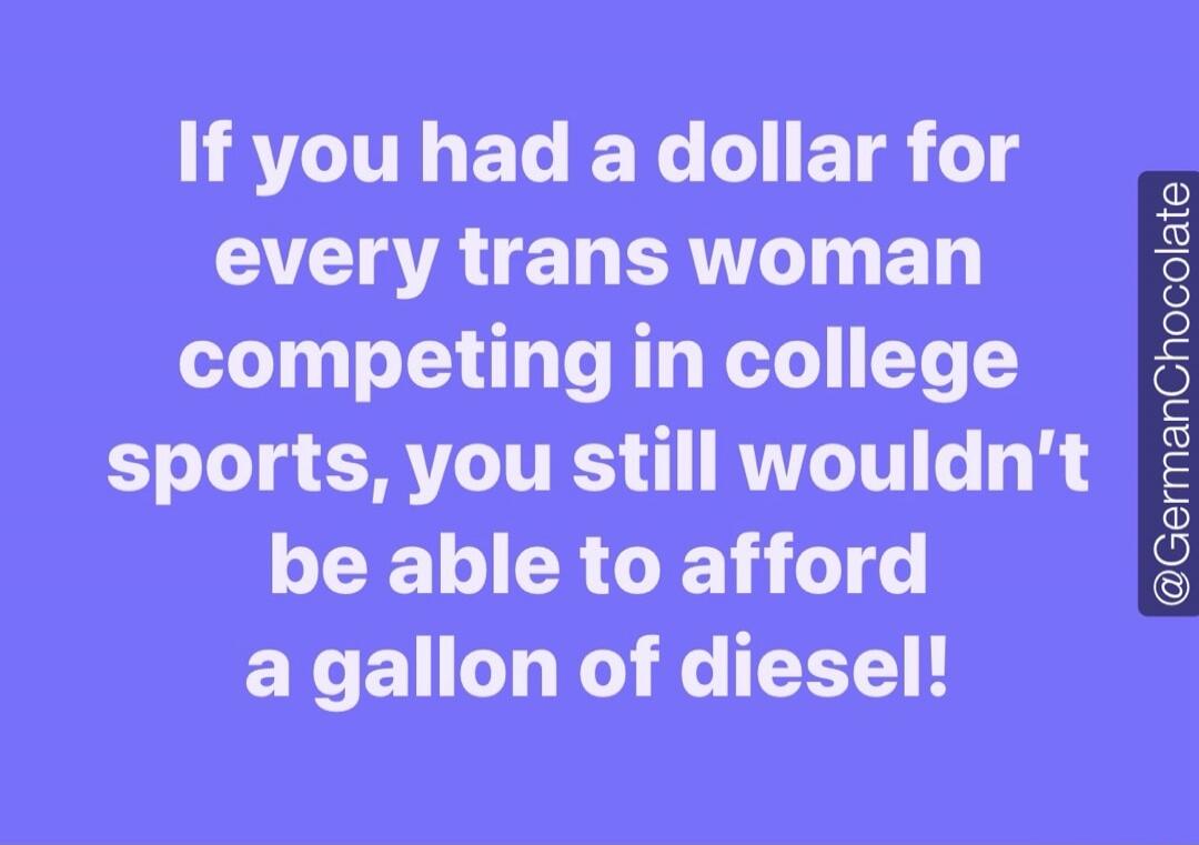 If you had a dollar for every trans woman competing in college sports, you still wouldn't be able to afford a gallon of diesel!