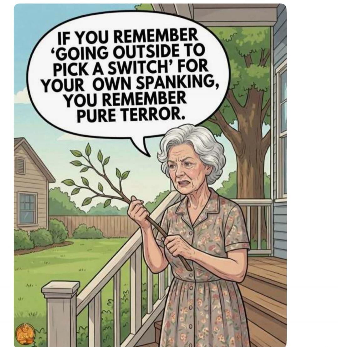 IF YOU REMEMBER 'GOING OUTSIDE TO PICK A SWITCH' FOR YOUR OWN SPANKING, YOU REMEMBER PURE TERROR.