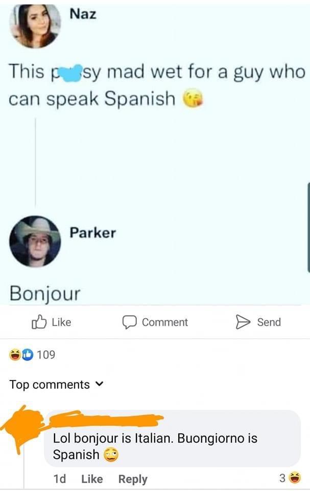 Naz This pufisy mad wet for a guy who can speak Spanish 6 Parker Bonjour o Like D Comment B send 0109 Top comments v Lol be s Italian Buongiorno is Spanish 1d Like Reply 3