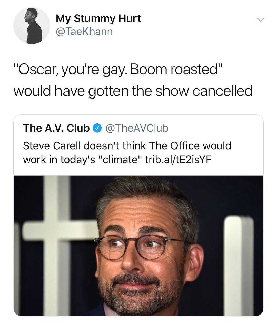 My Stummy Hurt TaeKhann Oscar youre gay Boom roasted would have gotten the show cancelled The AV Club TheAVClub Steve Carell doesnt think The Office would work in todays climate tribaltE2isYF