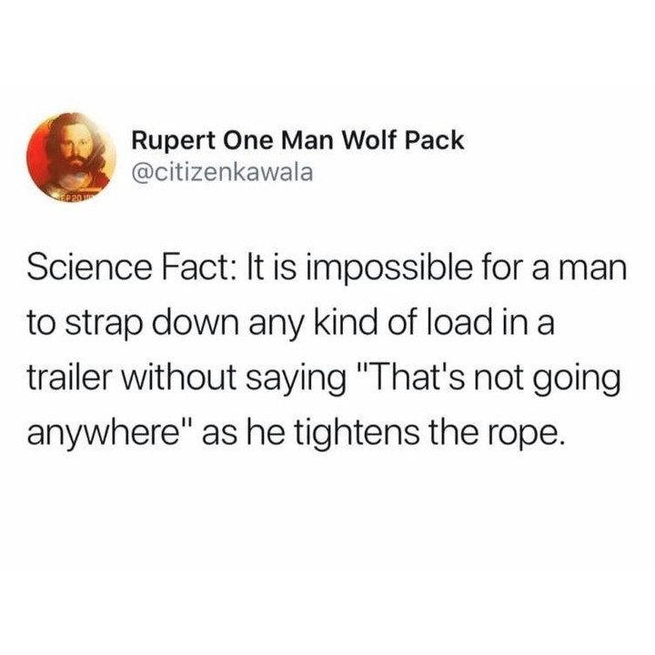 Rupert One Man Wolf Pack citizenkawala Science Fact It is impossible for aman to strap down any kind of load ina trailer without saying Thats not going anywhere as he tightens the rope