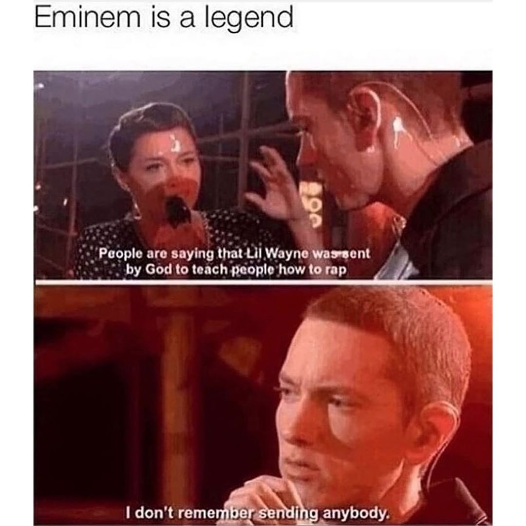 Eminem is a legend _People are saying that Lil Wayne waswsent by God to teach geople how to rap f dont reme_egedi anybody